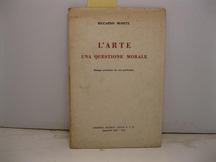 L' arte. Una questione morale. Dialogo preceduto da una prefazione - copertina