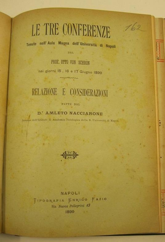 Le tre conferenze tenute nell'aula Magna dell'Universita' di Napoli dal prof. Otto Von Schron nei giorni 15, 16 e 17 giugno 1899. Relazione e considerazioni fatte dal Dr. Amleto Nacciarone interno dell'istituto di anatomia patologica della R. Univers - copertina