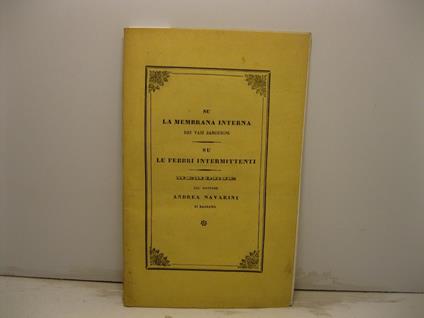 Su la membrana interna dei vasi sanguigni. Su le febbri intermittenti. Memorie del dottore Andrea Navarini di Bassano - copertina