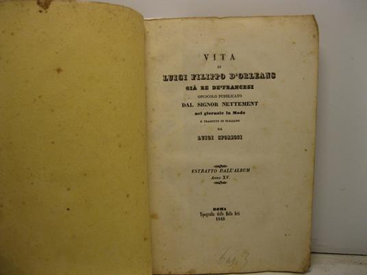 Vita di Luigi Filippo d'Orleans gia' Re de' Francesi. Opuscolo pubblicato nel giornale la Mode e tradotto in italiano da Luigi Sforzosi. Estratto dall'Album (anno XV) - copertina