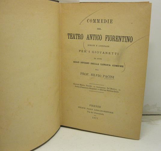 Commedie del Teatro Antico Fiorentino scelte e annotate per i giovanetti in aiuto allo studio della lingua comune dal prof. Silvio Pacini (Giovan-Maria Cecchi - Lorenzino De' Medici - Anton-Francesco Grazzini - Giovan-Batista Gelli) - copertina