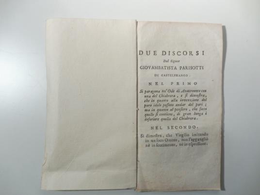 Due discorsi del signor Giovambattista Parisotti di Castelfranco nel primo si paragona un'ode di Anacreonte con una del Chiabrera... nel secondo si dimostra che Virgilio imitando in un loco Omero non l'agguaglio' ne' in sentimento ne' in espressione - copertina