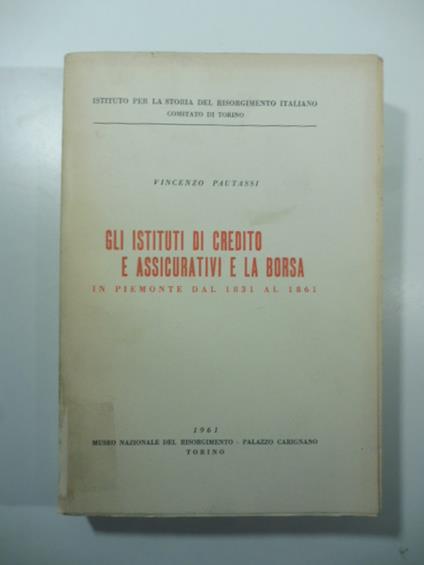 Gli istituti di credito e assicurativi e la borsa in Piemonte dal 1831 al 1861 - copertina