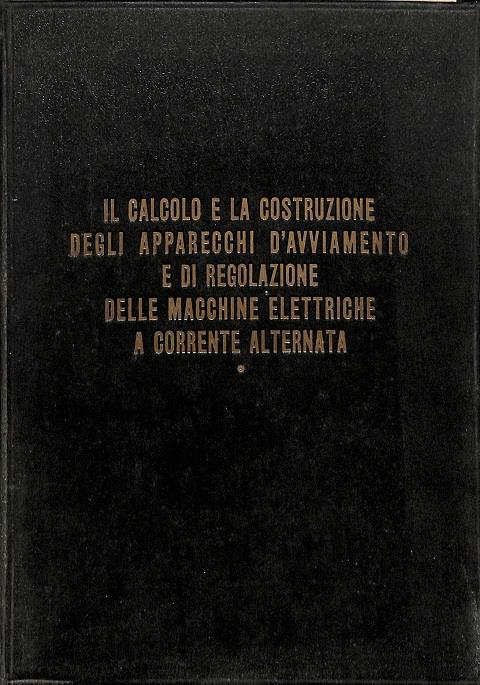 Il calcolo e la costruzione degli apparecchi di avviamento e di regolazione delle macchine elettriche a corrente alternata - copertina