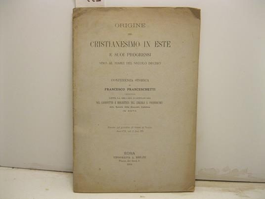 Origine del cristianesimo in Este e suoi progressi sino al finire del secolo decimo Conferenza storica letta la sera del 13 gennaio 1884 - copertina