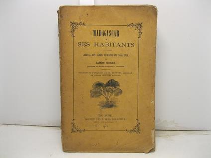 Madagascar et Ses Habitants. Journal d' un de quatre ans dans l' ile par James Sibree, architecte des eglises evangeliques a Tananarive. Traduit de l' anglais par H. Monod, pasteur, et Henry Monod, avocat - copertina