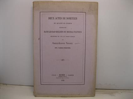 Deux actes de Domitien en qualite' de censeur repre'sente's dans les bas-reliefs du double pluteus de'couvert en 1872 au Forum Romain par Charles-Ludovic Visconti avec 3 placnches lithographie'es - copertina