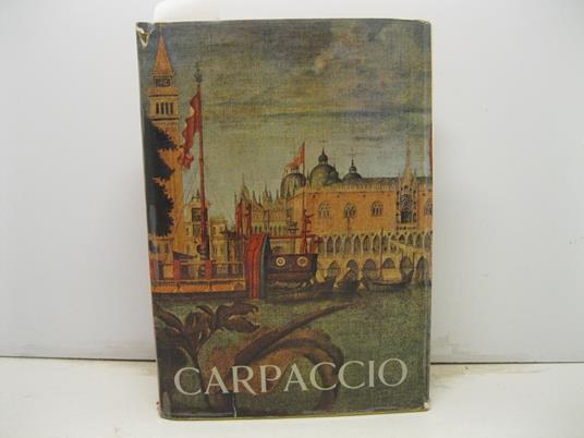 Vittore Carpaccio. Catalogo della mostra a cura di Pietro Zampetti. Venezia, Palazzo Ducale 15 Giugno - 6 Ottobre 1963 - copertina