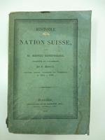 Histoire de la nation suisse. Traduite de l'allemand par C. Monnard. Dernie're e'dition, augmente'e des e've'nements de 1815 a' 1833