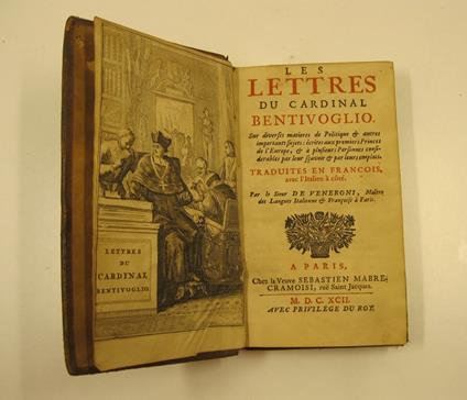 Les lettres du Cardinal Bentivoglio sur diverses matieres de politique et autres importants sujets: ecrites aux premiers Princes de l'Europe et a' plusieurs personnes considerables pea leur scavoir et par leurs emplois. Traduites en francois avec l'i - Guido Bentivoglio - copertina