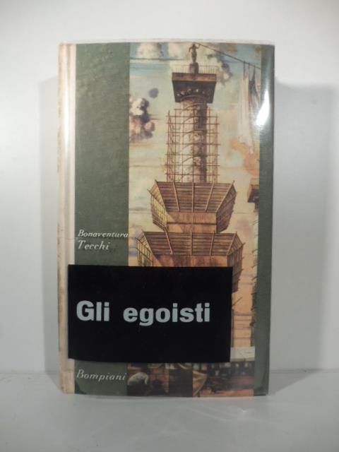 Gli egoisti. Romanzo - Tecchi Bonaventura - copertina