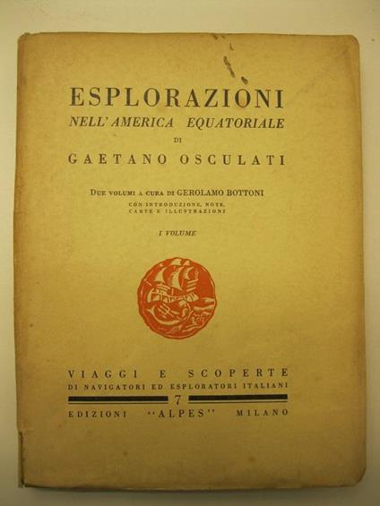 Esplorazioni nell'America Equatoriale di Gaetano Osculati. Due volumi a cura di Gerolamo Bottoni. Con introduzione, note, carte e illustrazioni Coll. Viaggi e scoperte di navigatori ed esploratori italiani. N.7-8 - Gerolamo Bottoni - copertina