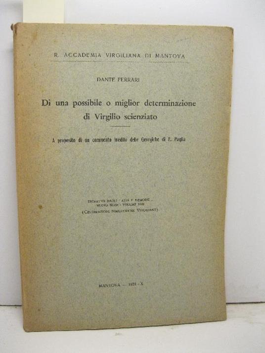 Di una possibile o miglior determinazione di Virgilio scienziato. A proposito di un commento inedito delle Georgiche di E. Paglia. Estratto dagli Atti e Memorie, nuova serie, volume XXII (celebrazioni bimillenarie virgiliane) - Dante Ferrari - copertina