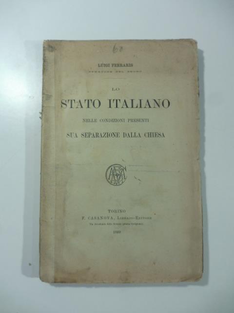 Lo stato italiano nelle condizioni presenti. Sua separazione dalla Chiesa - Luigi Ferraris - copertina