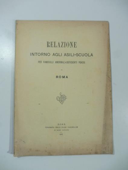 Relazione intorno agli asili-scuola per fanciulli anormali e deficienti poveri. Roma - Giulio Ferreri - copertina