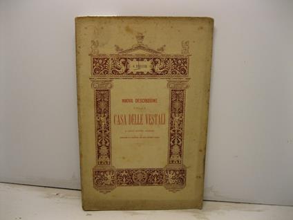 Nuova descrizione della casa delle Vestali e degli edifizi annessi secondo il risultato dei piu' recenti scavi. Precede un breve itinerario del Foro Romano - vi e' unita una pianta generale dei monumenti ed una incisione intercalata al testo - Orazio Marucchi - copertina