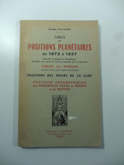 Positions planetaires de 1872 a 1937 manie're pratique et scientifique d'etabilir une carte du ciel au moment de la naissance - Georges Muchery - copertina