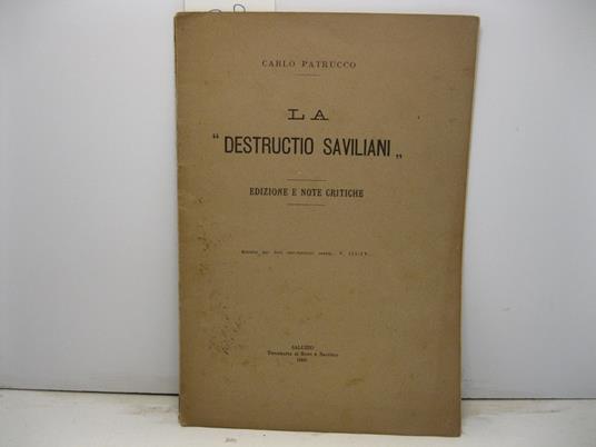 La 'Destructio Saviliani'. Edizione e note critiche Estratto dal BOLL. STOR.-BIBLIOGRAFICO SUBALPINO (V, III-IV) - Carlo Patrucco - copertina