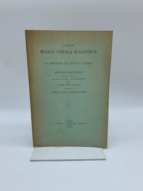 La Regina Maria Teresa d'Austria e la dimissione del Conte di Vallesa. Contro-note storico-critiche sopra nuovi documenti alle note storiche del Comm. Paolo Boselli - Domenico Perrero - copertina