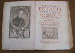 Dionysii Petavii aurelianensis e societate Jesu rationarium temporum cui praeter ea omnia quae uberrime in postrema venete editione adjecta sunt in hac nostra novissima accessere duo opuscola Jacobi Usserii I. De chronologia sacra veteris Testamenti