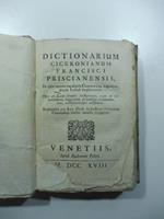 Dictionarium ciceronianum Francisci Priscianensis. In quo omnia vocabula ciceroniana leguntur atquae italice explicantur..