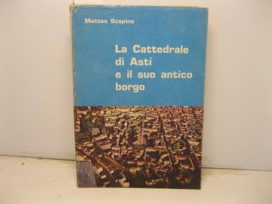 La Cattedrale di Asti e il suo antico borgo - Matteo Scapino - copertina