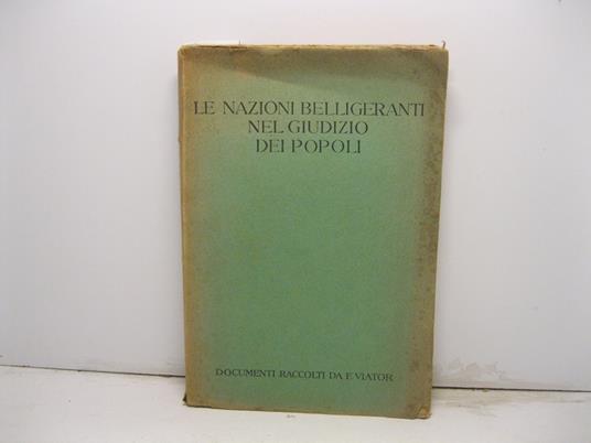 Le nazioni belligeranti nel giudizio dei popoli. Documenti raccolti da F. Viator - F. Viator - copertina