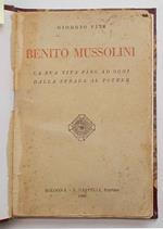 Benito Mussolini. La sua vita fino ad oggi dalla strada al potere