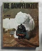 Die dampflokzeit. Schienengiganten des 19. und 20. Jahrhunderts in Deutschland, Osterreich und der Schweitz