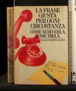 La Frase Giusta per Ogni Circostanza Come Scriverla, Come Dirla