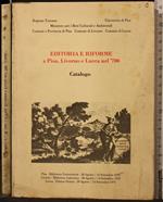 Editoria e Riforme a Pisa, Livorno e Lucca Nel '700. Catalogo