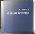 La Spezia. Un Percorso per Immagini