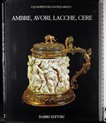 Ambre,avori, lacche, cere