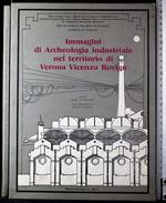 Immagini archeologia industriale territorio Verona.
