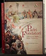 I Padri Fondatori. 150 Anni Dello Stato Italiano