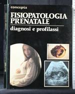Concepta Fisiopatologia Prenatale Diagnosi e Profilassi Volume 3