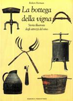 bottega della vigna. Storia illustrata degli attrezzi del vino.