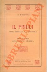 Il Friuli. Friuli Orientale e Occidentale. Monografia geografico-storica.