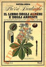 Il libro degli alberi e degli arbusti. Le loro proprietà medicinali, il loro uso culinario, la bellezza dei loro fiori e delle loro foglie, l’importanza dei loro legni.