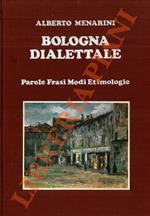 Bologna dialettale. Parole, frasi, modi, etimologie