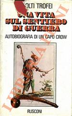 Una vita sul sentiero di guerra. Autobiografia di un capo Crow