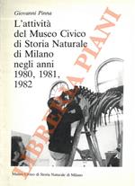 L' attività del Museo Civico di Storia Naturale di Milano negli anni 1980, 1981, 1982.