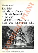 L' attività del Museo Civico di Storia Naturale di Milano e del Civico Planetario negli anni 1983, 1984, 1985.