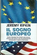 Il sogno europeo - Come l'Europa ha creato una nuova  visione del futuro che sta lentamente eclissando il sogno americano