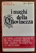 I maghi della giovinezza. Le rivelazioni segrete dei più grandi medici che hanno sconfitto la vecchiaia