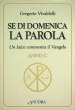 Se di domenica la Parola: un laico commenta il Vangelo: anno C