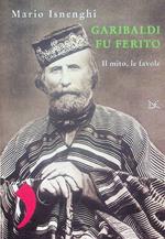 Garibaldi fu ferito: il mito, le favole