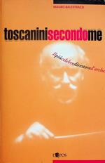 Toscanini secondo me: il più celebre direttore d'orchestra in un secolo di testimonianze