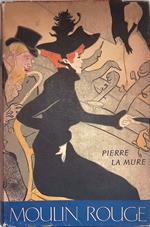 Moulin Rouge. Il romanzo di Toulouse Lautrec