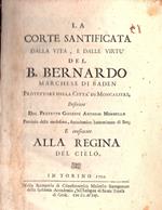 Corte Santificata dalla vita, e dalle virtù del Beato Bernardo Marchese di Baden protettore della Città di Moncalieri, descritte e consecrate alla Regina del Cielo LEGATO INSIEME A La Corte Santificata Poema Panegirico [...] SECONDA EDIZIONE